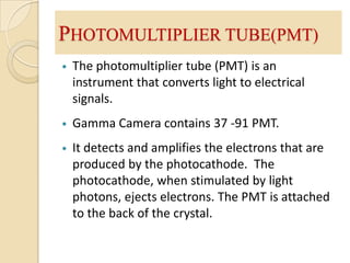 PHOTOMULTIPLIER TUBE(PMT)The photomultiplier tube (PMT) is an instrument that converts light to electrical  signals.