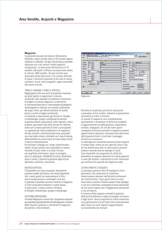 Area Vendite, Acquisti e Magazzino




      Magazzino
      La parametrizzazione del codice è liberamente
      definibile: codice articolo intero di 25 caratteri oppure
      suddiviso in subcodici. Ad ogni articolo base è possibile
      associare una o più varianti tramite apposito
      configuratore. La descrizione dell'articolo è di 72
      caratteri, alla quale si affianca una descrizione estesa
      di ulteriori 1600 caratteri. Ad ogni articolo sono
      associabili anche descrizioni in un numero illimitato
      di lingue. È prevista la gestione di più unità di misura,
      confezioni, scorte, listini anagrafici, agenti associabili
      allo stesso articolo.

      TABELLE COMUNI E TABELLE ARTICOLI
      Raggruppano tutta una serie di programmi necessari
      per poter gestire e organizzare in maniera                                        Magazzino
      strutturale i dati aziendali e le politiche commerciali,
      di budget e la tenuta magazzino. La definizione
      di macroaree/aree/zone e macrocategorie/categorie/
      sottocategorie è utile per una corretta suddivisione
      dei propri clienti, per definire politiche di vendita                             Permette di visualizzare gli articoli sottoscorta
      (prezzi e sconti) e budget commerciali.                                           e procedere al loro riordino, mediante la generazione
      La creazione e associazione agli articoli di: famiglie                            automatica di ordini a fornitore.
      e sottofamiglie, gruppi e sottogruppi (è prevista                                 Le causali di magazzino sono completamente
      la gestione libera o gerarchica), codici statistici, marca                        parametriche e consentono di definire le modalità
      prodotto, può essere utile oltre che per fini statistici                          di aggiornamento sia della giacenza, disponibilità,
      anche per le stesse politiche di listini o provvigionali,                         ordinato, impegnato, etc che dei listini gestiti.
      e in generale per tutte le elaborazioni di magazzino.                             I programmi di chiusura annuale di magazzino rendono
      Ad ogni articolo o articolo/variante sono associabili                             agevoli tutte le operazioni necessarie alla definizione
      uno o più codici a barre, utilizzabili sia in fase di stampe                      delle giacenze finali e iniziali per il passaggio
      delle etichette sia come chiave di ricerca degli articoli                         all'esercizio successivo.
      in fase di movimentazione.                                                        Le interrogazioni inventariali possono essere eseguite
      Per facilitare il dialogo con i propri clienti/fornitori,                         in tempo reale, riferite ad uno specifico anno o fino
      inoltre, ad ogni articolo sono associabili un numero                              ad una determinata data; le valorizzazioni possono
      illimitato di codici clienti o di codici fornitori,                               avvenire secondo diverse tipologie di costo.
      con specifiche informazioni: giorni di consegna,                                  Sono disponibili vari programmi di utilità che
      giorni di spedizione, affidabilità fornitore, flessibilità,                       permettono di eseguire operazioni di ricalcolo giacenze
      prezzi e sconti. È prevista la gestione degli articoli                            e costo del venduto; inserimento di conti inventariali
      alternativi, sostitutivi, concorrenti.                                            per certificare le quantità del magazzino reale.

      RICERCA ARTICOLI                                                                  LISTINI VENDITE E ACQUISTI
      È disponibile una ricerca avanzata, liberamente                                   La procedura gestisce oltre 30 tipologie di listini
      parametrizzabile dall'utente, che rende disponibile                               parametrici che consentono di combinare
      tutti i campi gestiti sia come elementi di filtro                                 dinamicamente elementi dell'articolo ed elementi
      che di visualizzazione e combinabili tra di loro.                                 dei clienti/fornitori. Sono gestiti listini di conto
      In generale è possibile ricercare l'articolo di magazzino                         lavoro attivo e passivo. Possono essere di due tipologie:
      in tutte le procedure mediante il codice stesso,                                  in uso e/o a decorrere; contengono 6 sconti percentuali
      la descrizione, il codice cliente o fornitore,                                    ed uno sconto importo, più 2 maggiorazioni percentuali
      la famiglia, sottofamiglia, gruppo e sottogruppo.                                 e una ad importo.
                                                                                        In funzione delle esigenze aziendali la gestione
      GESTIONE MAGAZZINO                                                                delle priorità definisce la logica di recupero del prezzo
      Il modulo Magazzino riunisce tutti i programmi necessari                          e degli sconti. Alcuni programmi di utilità consentono
      per procedere periodicamente all'interrogazione e stampe                          sia la generazione di nuovi listini che la manutenzione
      delle situazioni giacenze e inventariali di magazzino,                            degli stessi con varie regole di aggiornamento
      dei partitari e dei movimenti.                                                    sia automatiche che manuali.




p34   Gamma Enterprise The eXtended ERP platform - Area Vendite, Acquisti e Magazzino
 