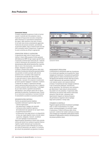 Area Produzione




      Lavorazioni interne
      Il modulo comprende la gestione di tutte le funzioni
      inerenti il controllo del ciclo produttivo interno,
      finalizzate all'acquisizione accurata e tempestiva
      delle informazioni di avanzamento direttamente
      dai reparti, dalle macchine e dai centri di lavoro.
      In tal modo viene tenuta costantemente aggiornata
      l'evoluzione dei processi produttivi, permettendo
      al personale addetto, dopo un'attenta analisi dei dati
      che la procedura mette a disposizione, di apportare
      le azioni correttive più efficaci e appropriate.

      GENERAZIONE ORDINI DI LAVORAZIONE
      La generazione degli ordini di lavoro avviene
      tramite il rilascio delle proposte d'ordine generate
      dall'elaborazione MRP. Ad ogni singola riga dell'ordine
      è associata la distinta base localizzata per i materiali       Lavorazioni Interne
      e tutte le informazioni che consentono una corretta
      documentazione delle attività lavorative (fasi, macchine,
      date di inizio e fine lavorazione, note costruttive,
      disegni, fotografie e quant'altro).
      Il modulo è caratterizzato dalla gestione dello stato          AVANZAMENTO PRODUZIONE
      dell'ordine di produzione (attivazione parametrizzabile),      La dichiarazione di avanzamento delle fasi di produzione
      che permette un’analisi puntuale sulle attività                di un articolo può riguardare sia le quantità che i tempi
      produttive che si succedono nelle singole fasi                 impiegati per la lavorazione. Il versamento dei quantitativi
      di lavorazione associate alle righe d'ordine.                  prodotti genera la relativa movimentazione di scarico
      Lo stato può essere di natura operativa (Emesso,               dal deposito del materiale coinvolto nella fase di lavoro,
      Confermato, Lanciato). Ciò consente di condizionare            nonché l'abbinamento dei quantitativi degli sfridi
      gli eventi (quando impegnare il materiale o trasferire         o dei materiali scartati e dei materiali destinati
      il materiale nei reparti) o l'operatività manuale,             al macero. Il versamento dei tempi impiegati caratterizza
      come la variazione della versione del ciclo o il deposito      il tipo di lavorazione effettuata: manutenzione,
      di prelievo presente nella distinta base. Il passaggio         set-up, lavorazione. Tali informazioni sono necessarie
      da uno stato all'altro è gestibile manualmente                 per determinare il reale tempo di attraversamento
      dall'operatore. Sono presenti anche stati di natura            dei prodotti nel ciclo produttivo. Il reperimento delle
      gestionale (In produzione, Parzialmente evaso, Chiuso),        informazioni può avvenire nella maniera tradizionale
      la cui evoluzione è automatica in funzione di attività         attraverso l'input dei dati, o attraverso tools
      di avanzamento succedute sul processo produttivo.              dipartimentali integrati con Gamma Enterprise
                                                                     che permettono di registrare tutte le tipologie
      MOVIMENTAZIONE MATERIALI                                       degli eventi produttivi in tempo reale.
      Tramite una parametrizzazione tabellare,
      è possibile canalizzare la gestione degli eventi:              STRUMENTI DI CONTROLLO
      - l'attività organizzativa                                     Programmi appositi permettono di analizzare il portafoglio
        (che determinerà l'impegno dei materiali),                   ordini, lo stato di avanzamento di un singolo
      - l'attivazione della modalità di gestione                     ordine/ commessa/progetto e di verificare il grado
        del trasferimento dei materiali nei vari reparti interni,    di saturazione e l'indice di efficienza delle risorse
      - la quantificazione del W.I.P.,                               e gli scarti. L'analisi di tali risultati costituisce una base
      - la dislocazione fisica degli articoli e la disponibilità     critica strategica per intraprendere quelle attività correttive
        in linea, per singolo deposito interno, dei dati relativi    finalizzate al miglioramento continuo e all'ottimizzazione
        a giacenza, impegnato, mancanti, eccedenze                   dei processi produttivi interni.
        e le varie tipologie di movimentazione.
      Apposite gestioni permettono di tenere sotto controllo
      continuo gli articoli che risultano di quantità inferiore
      rispetto a quella necessaria per la produzione;
      tali analisi possono essere effettuate per articolo,
      per ordine di lavorazione, per reparto o, al contrario,
      per articoli che presentano una giacenza in esubero.




p48   Gamma Enterprise The eXtended ERP platform - Area Produzione
 