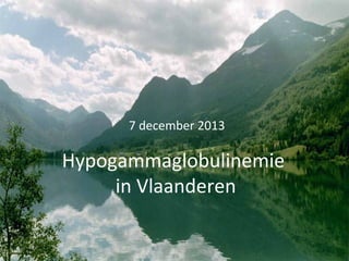 7 december 2013

Hypogammaglobulinemie
in Vlaanderen

 