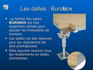Les dalles : Buro b ox <ul><li>La famille des dalles  BUROBOX  est très largement utilisée pour équiper les immeubles de b...