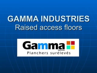 GAMMA INDUSTRIES Raised access floors 