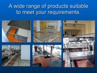 A wide range of products suitable to meet your requirements. 