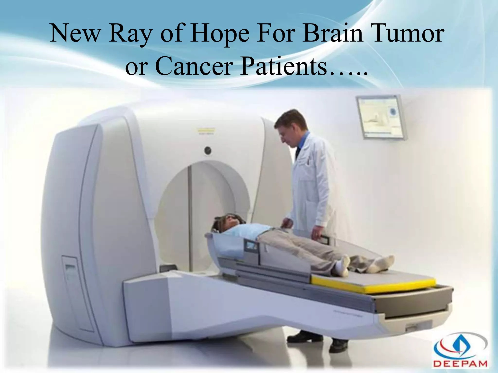 New Ray of Hope For Brain Tumor
or Cancer Patients…..
 