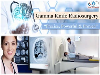 Gamma Knife Radiosurgery
“Precise, Powerful & Proven”
 