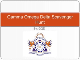 Gamma Omega Delta Scavenger
          Hunt
          By: GQD
 