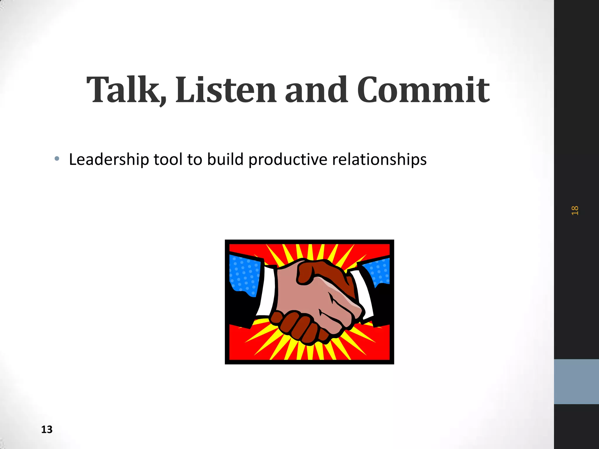Talk, Listen and Commit
• Leadership tool to build productive relationships
18
13
 