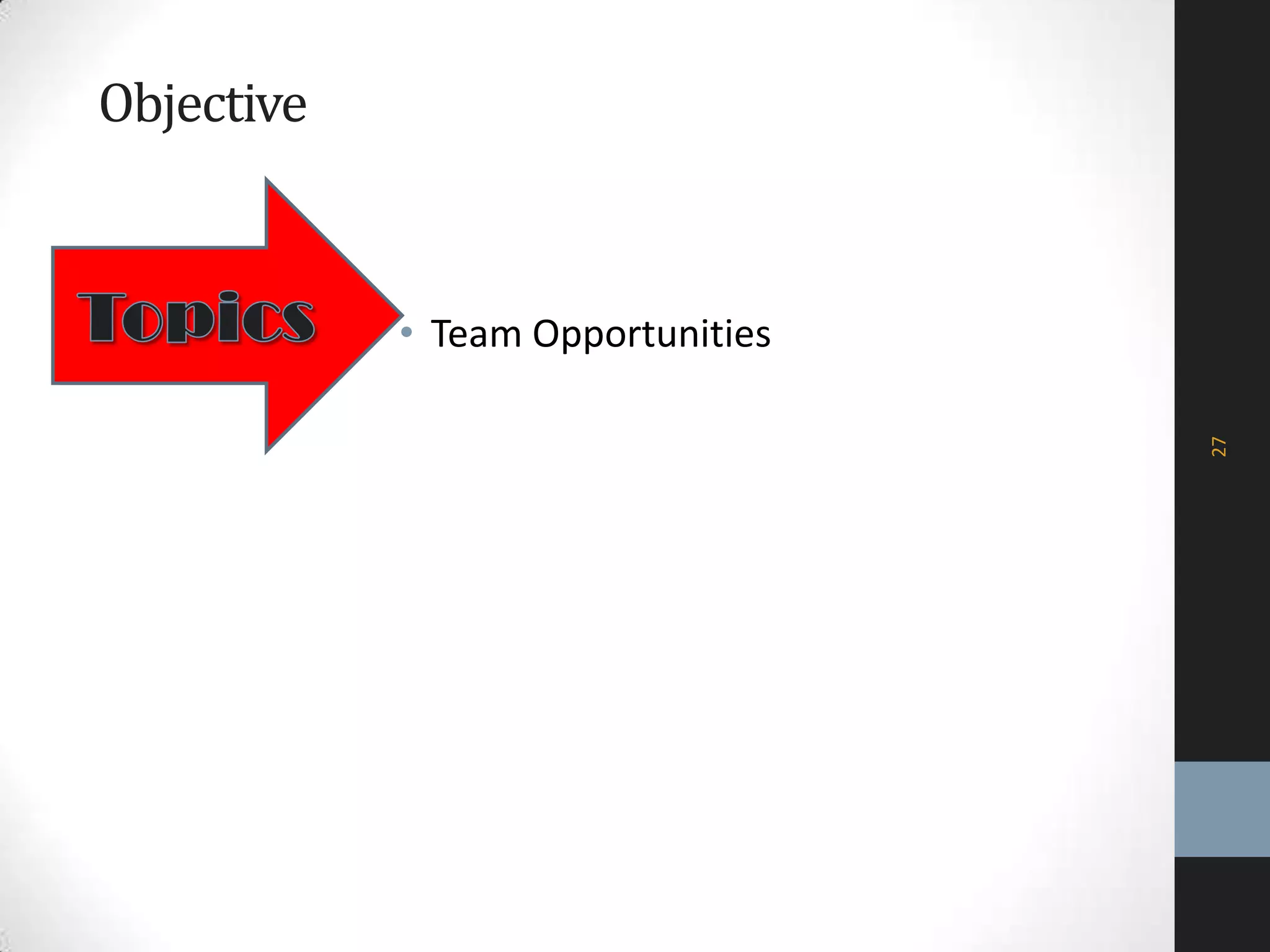 Objective
• Team Opportunities
27
 