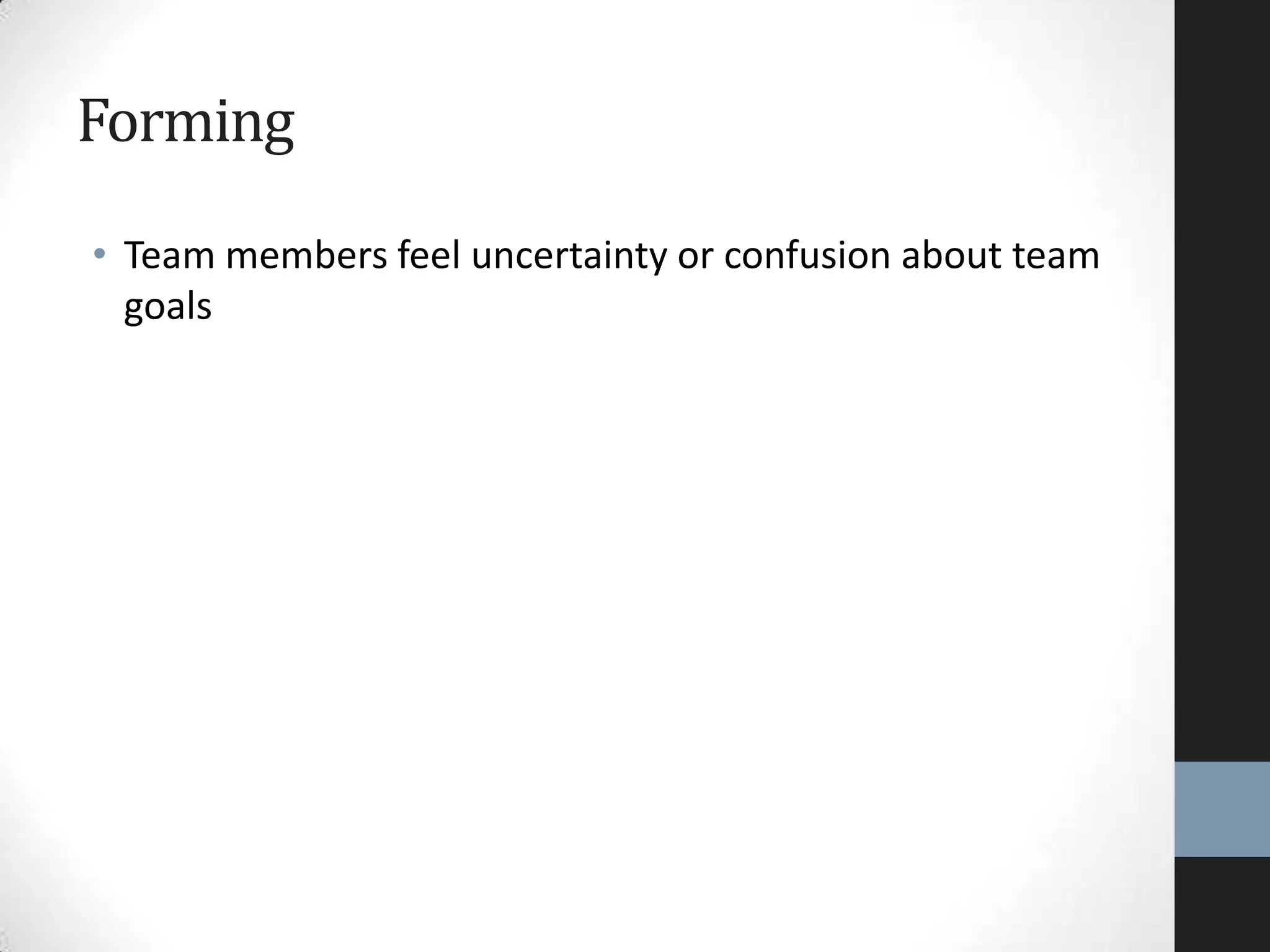 Forming
• Team members feel uncertainty or confusion about team
goals
 