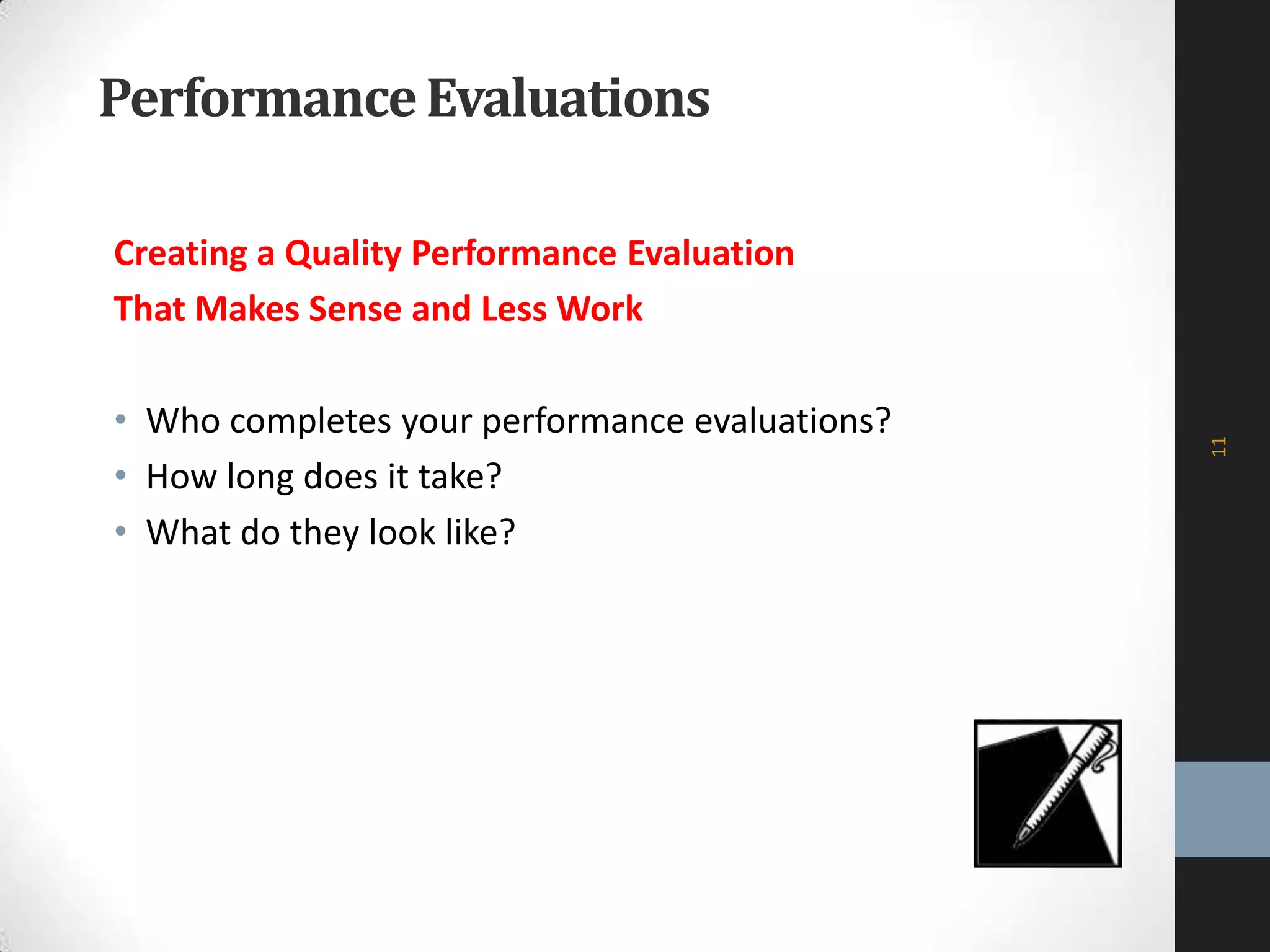 PerformanceEvaluations
Creating a Quality Performance Evaluation
That Makes Sense and Less Work
• Who completes your performance evaluations?
• How long does it take?
• What do they look like?
11
 