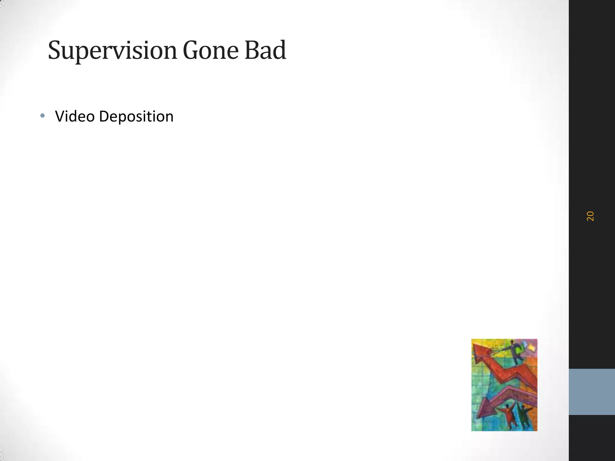 SupervisionGoneBad
• Video Deposition
20
 