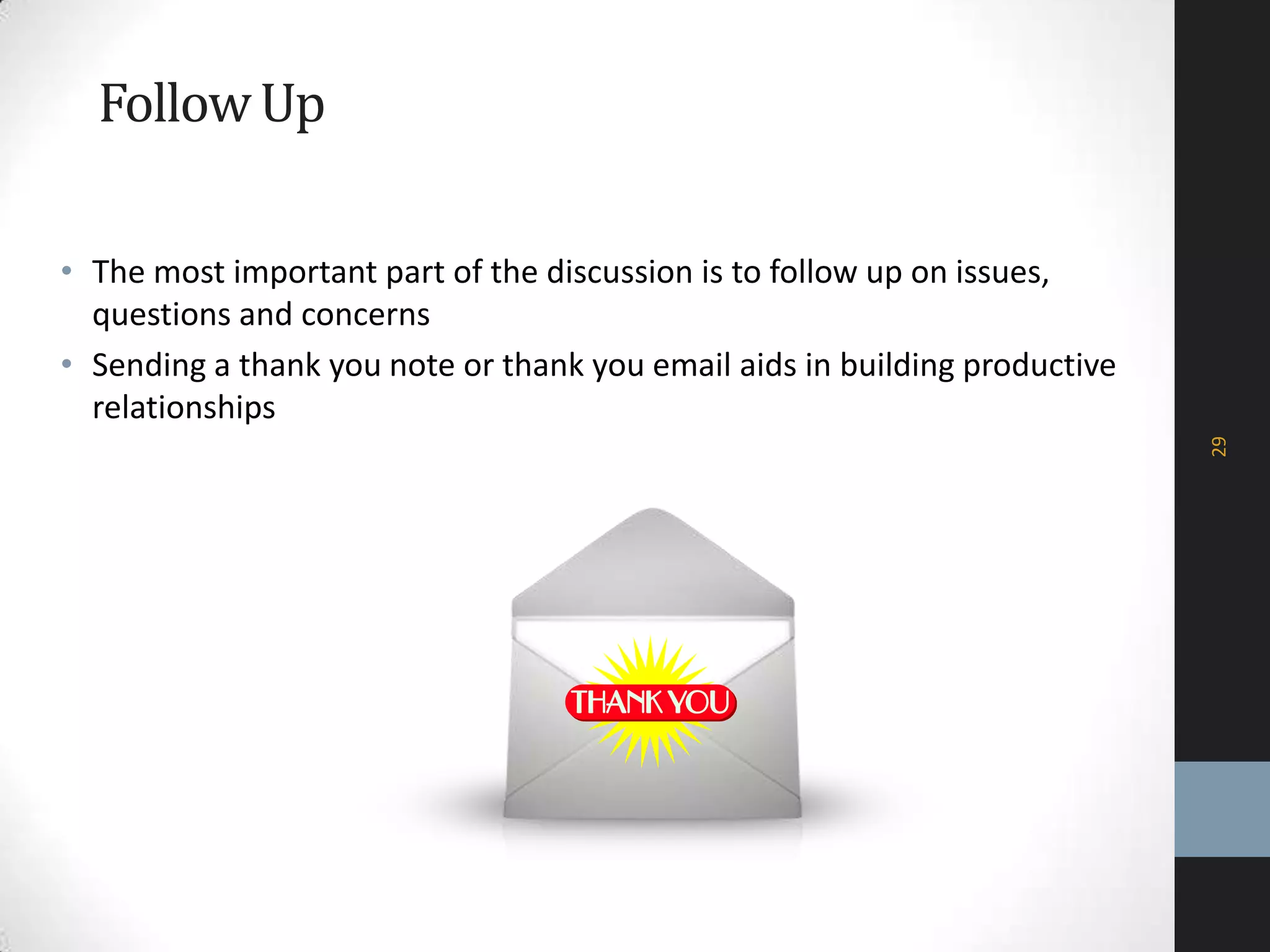 FollowUp
• The most important part of the discussion is to follow up on issues,
questions and concerns
• Sending a thank you note or thank you email aids in building productive
relationships
29
 
