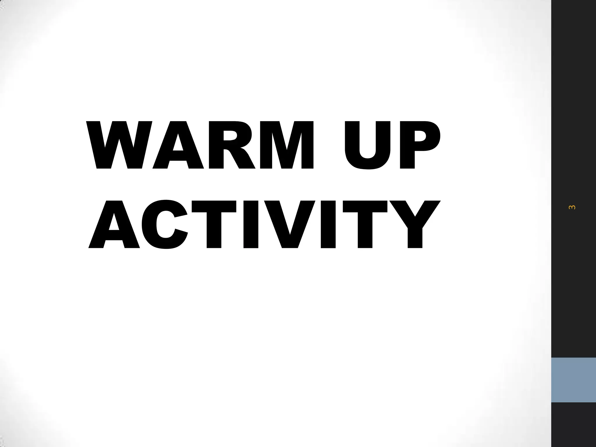WARM UP
ACTIVITY
3
 