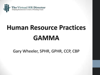Human Resource Practices
GAMMA
Gary Wheeler, SPHR, GPHR, CCP, CBP
 
