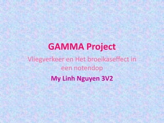 GAMMA Project
Vliegverkeer en Het broeikaseffect in
           een notendop
        My Linh Nguyen 3V2
 