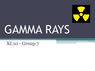 GAMMA RAYS
XI.10 - Group 7
 