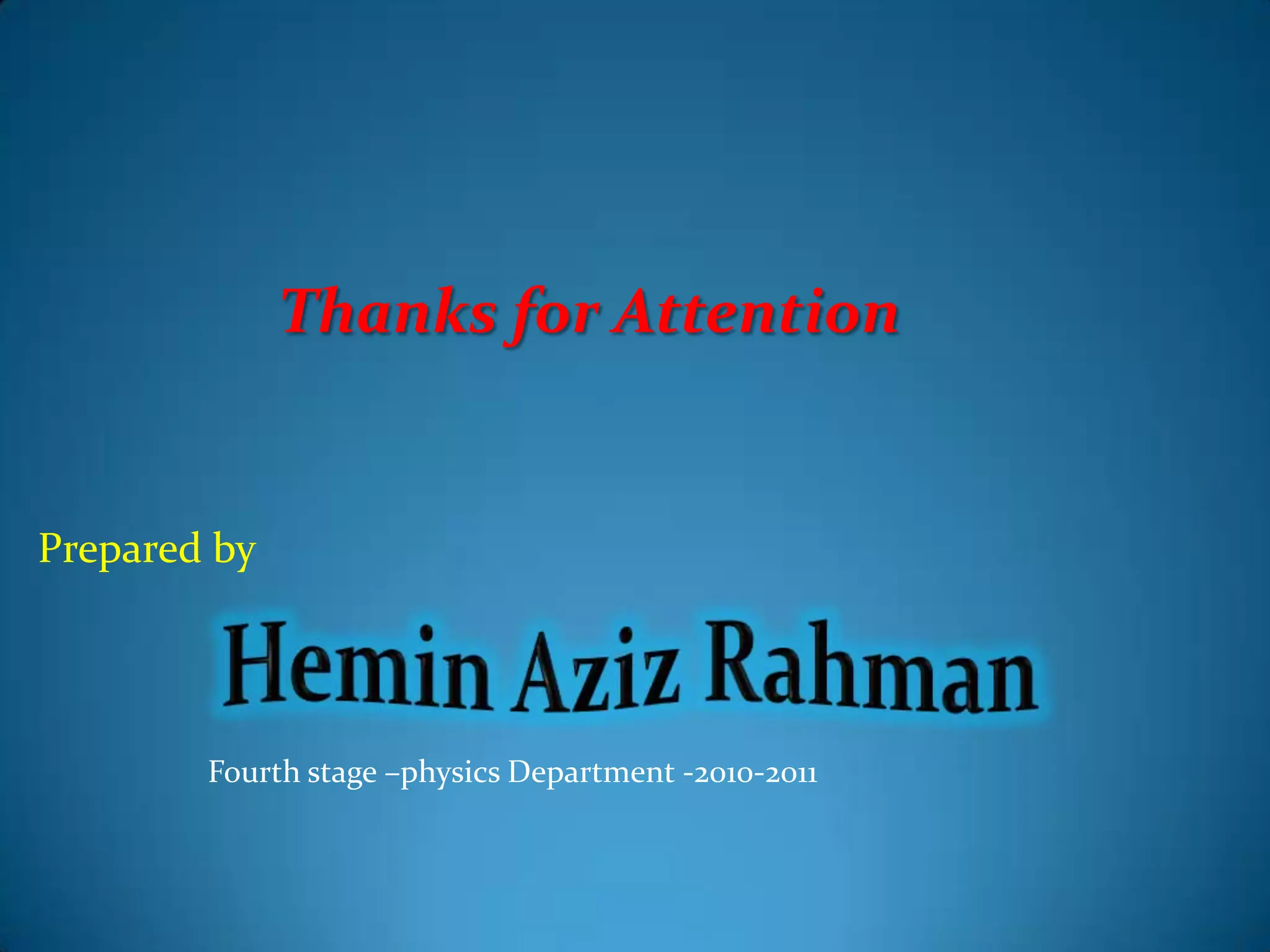 Thanks for Attention


Prepared by




        Fourth stage –physics Department -2010-2011
 