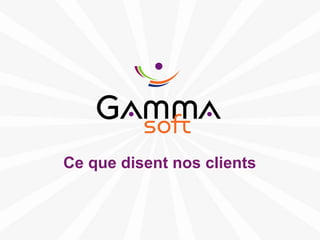 Ce que disent nos clients



www.gamma-soft.com
 