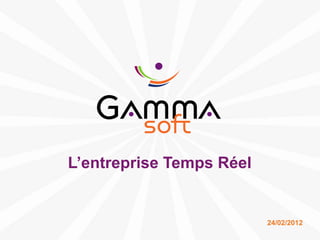 L’entreprise Temps Réel


                                       24/02/2012
www.gamma-soft.com
 