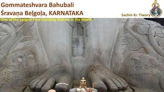 Sachin Kr. Tiwary
Gommateshvara Bahubali
Śravaṇa Beḷgoḷa, KARNATAKA
One of the Largest Free-standing Statues in the World.
 