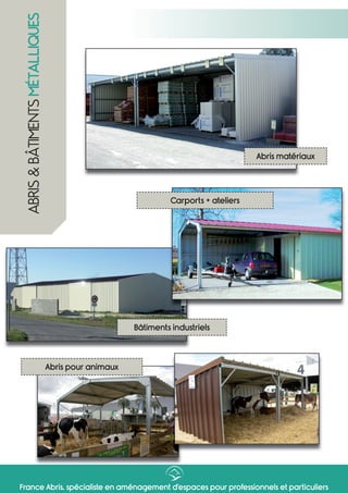 France Abris, spécialiste en aménagement d’espaces pour professionnels et particuliers
Abris matériaux
Abris pour animaux
Carports + ateliers
ABRIS&BÂTIMENTSMÉTALLIQUES
Bâtiments industriels
 