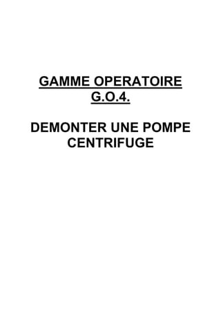 GAMME OPERATOIRE
     G.O.4.

DEMONTER UNE POMPE
    CENTRIFUGE
 