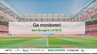 Ga monitoren!
Bart Bongers | KYBYS
 