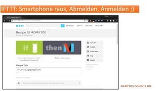 .de ANALYTICS INSIGHTS #04
IFTTT: Smartphone raus, Abmelden, Anmelden ;)
 