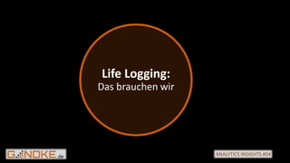 .de ANALYTICS INSIGHTS #04
Life Logging:
Das brauchen wir
 