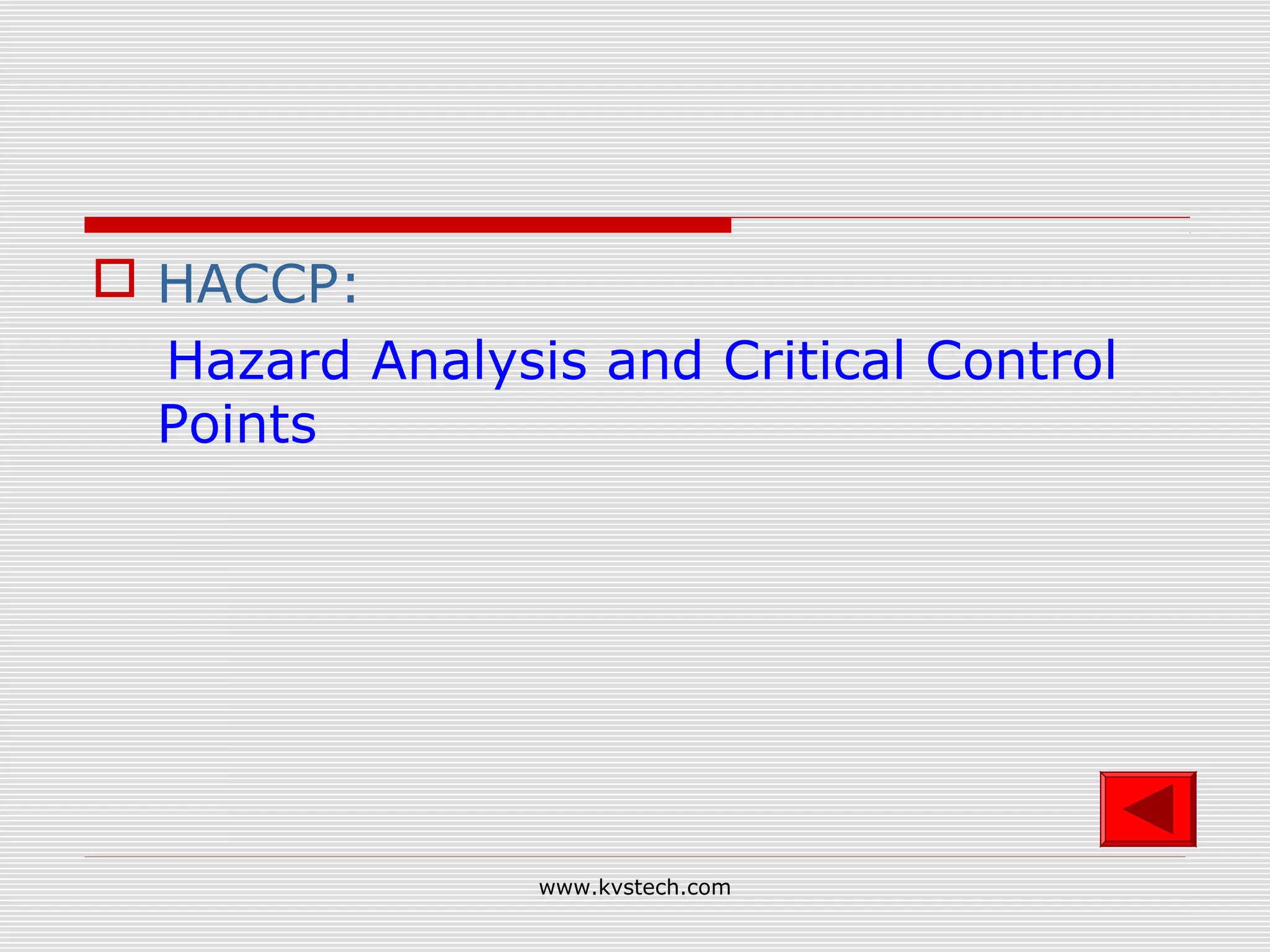  HACCP:
  Hazard Analysis and Critical Control
  Points




                www.kvstech.com
 