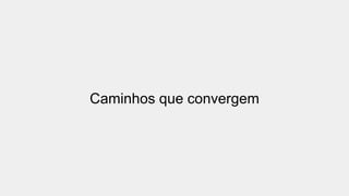 Caminhos que convergem
 