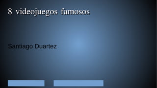 8 videojuegos famosos8 videojuegos famosos
Santiago Duartez
 