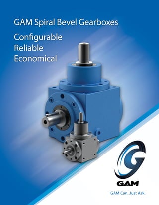GAM Spiral Bevel Gearboxes 
Configurable 
Reliable 
Economical 
GAM Can. Just Ask. 
 