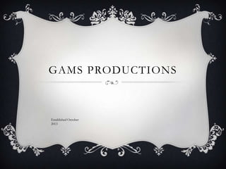 GAMS PRODUCTIONS

Established October
2013

 
