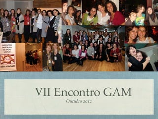 VII Encontro GAM
     Outubro 2012
 