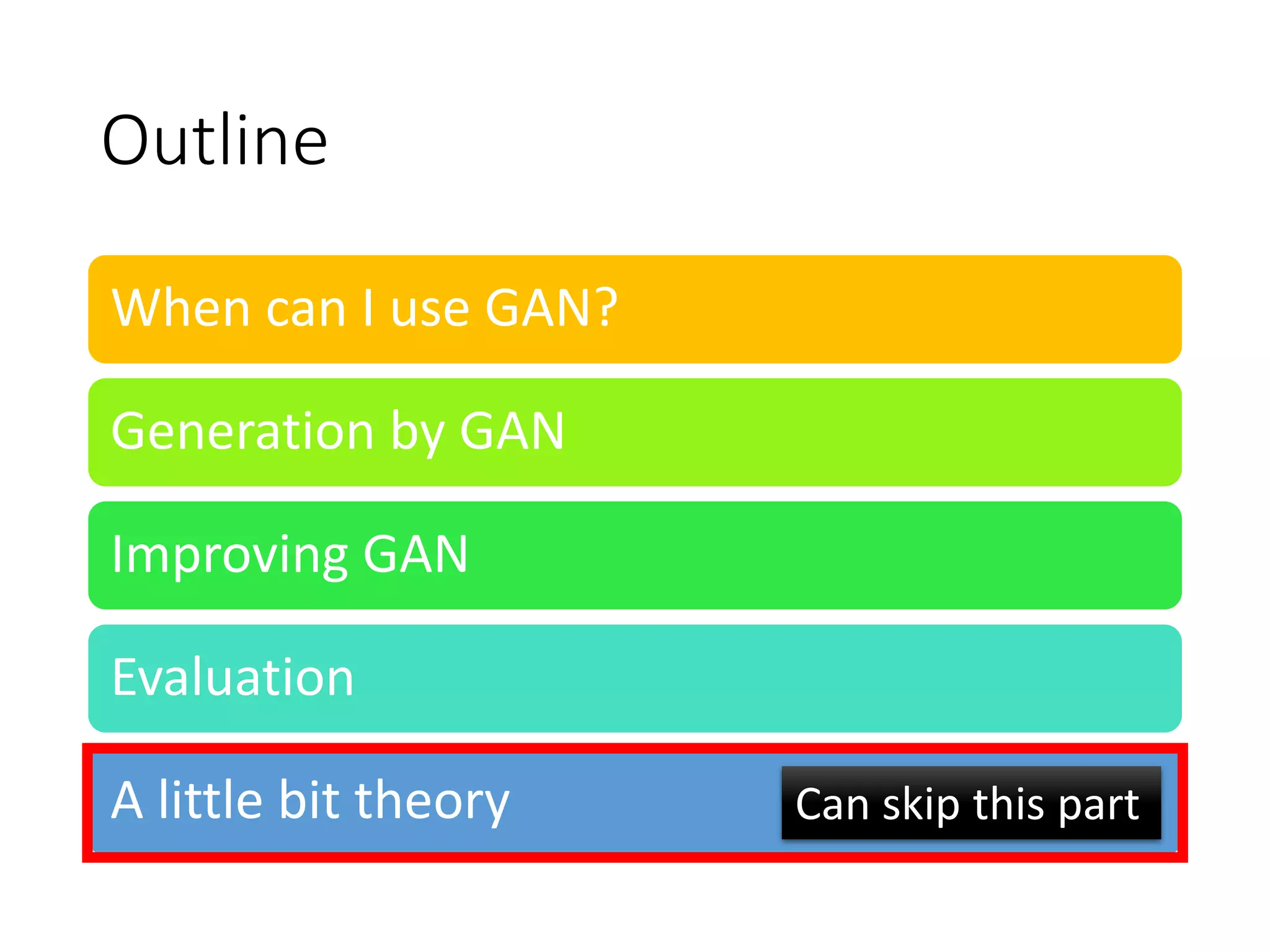 Outline
When can I use GAN?
Generation by GAN
Improving GAN
Evaluation
A little bit theory Can skip this part
 