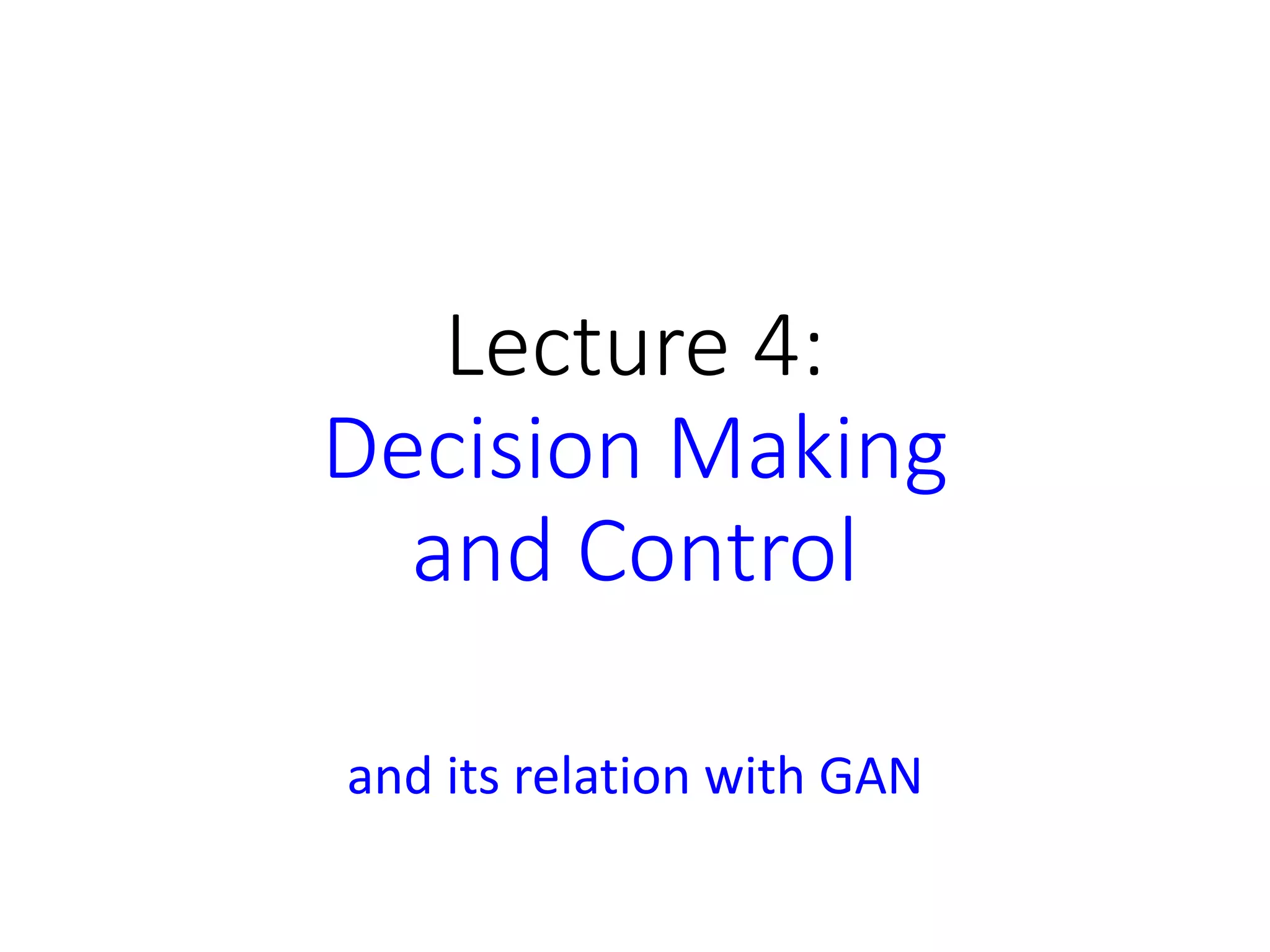 Lecture 4:
Decision Making
and Control
and its relation with GAN
 