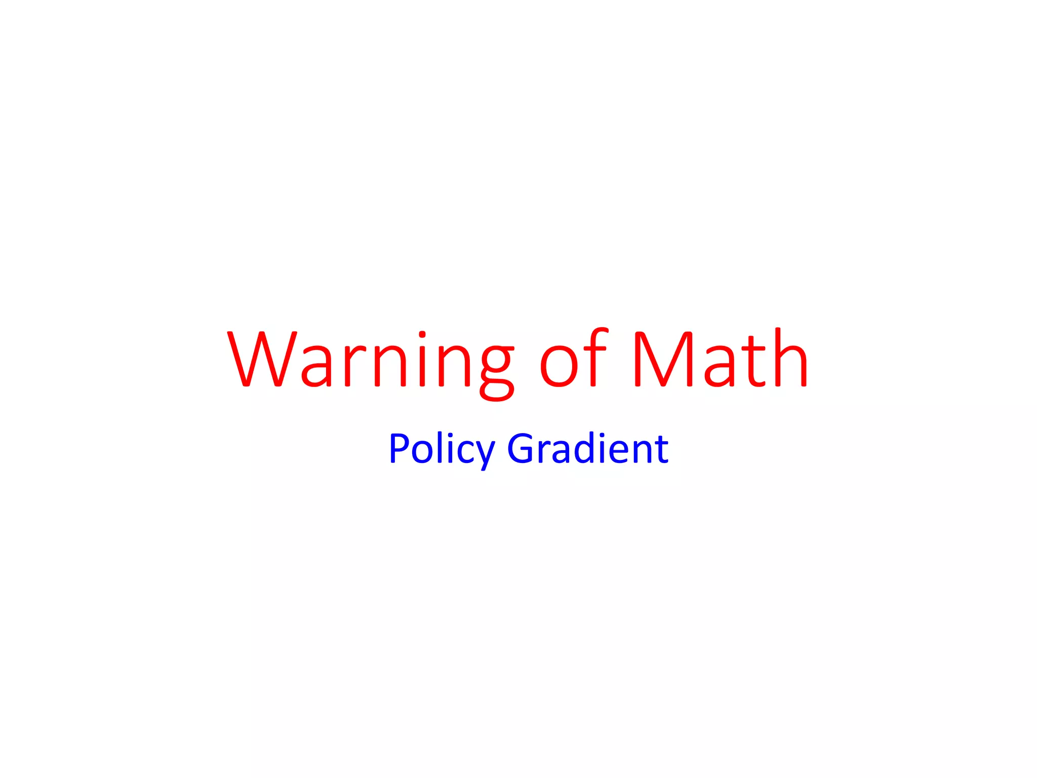Warning of Math
Policy Gradient
 