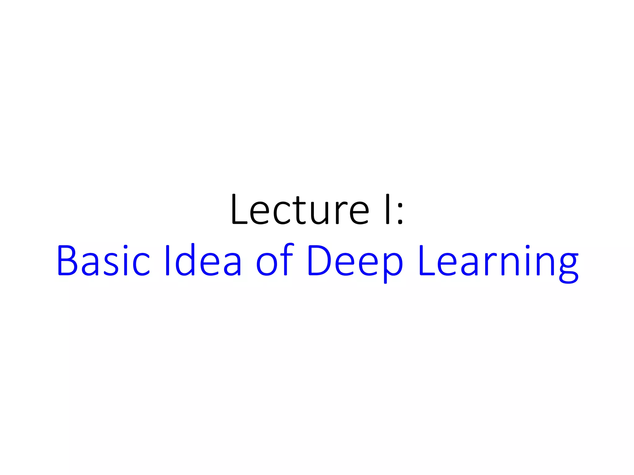 Lecture I:
Basic Idea of Deep Learning
 