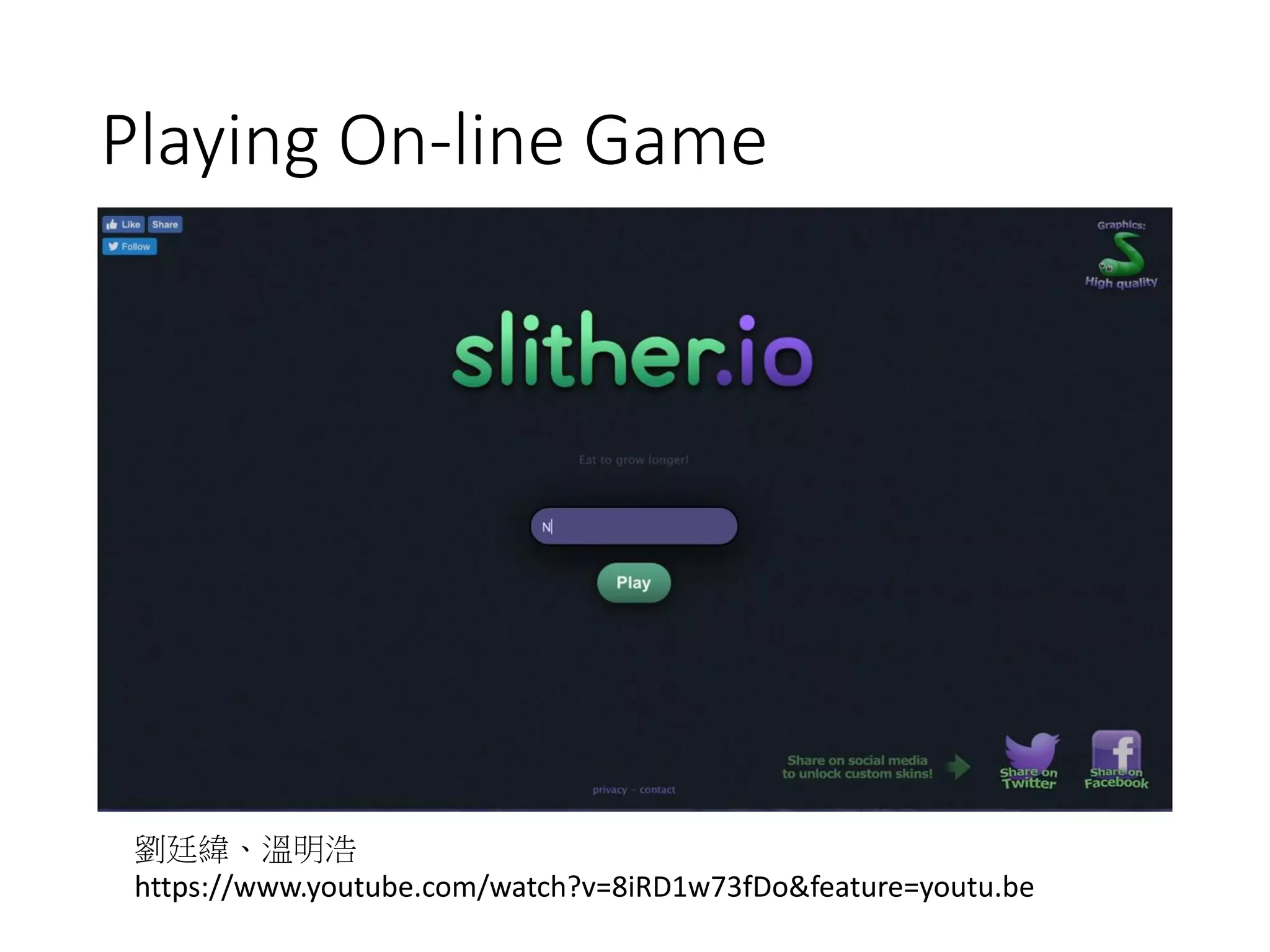 Playing On-line Game
劉廷緯、溫明浩
https://www.youtube.com/watch?v=8iRD1w73fDo&feature=youtu.be
 