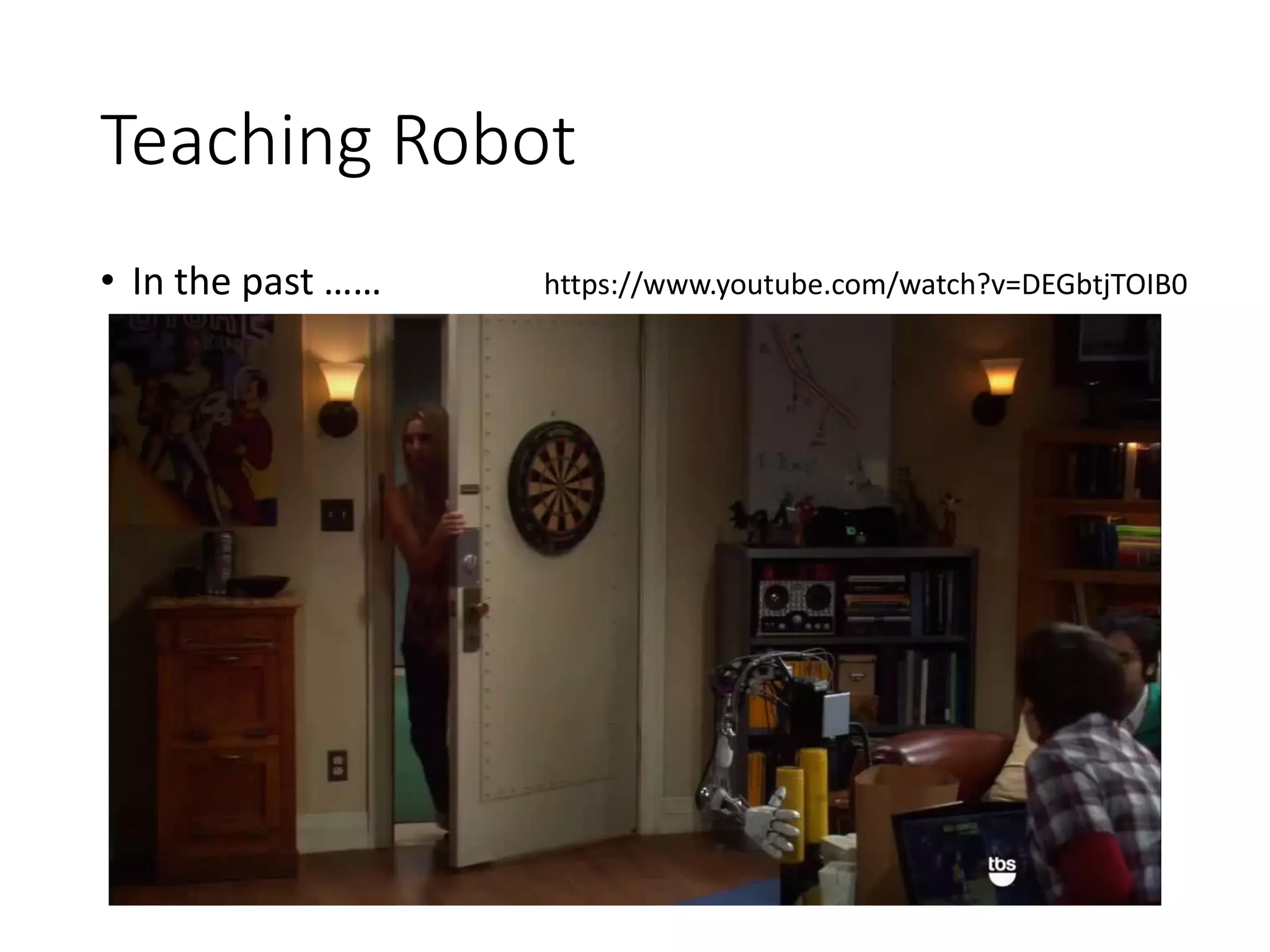 Teaching Robot
• In the past …… https://www.youtube.com/watch?v=DEGbtjTOIB0
 