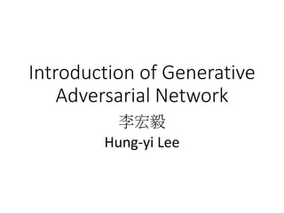 Introduction of Generative
Adversarial Network
李宏毅
Hung-yi Lee
 