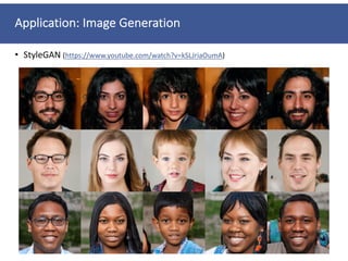 Application: Image Generation
• StyleGAN (https://www.youtube.com/watch?v=kSLJriaOumA)
 