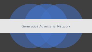 Generative Adversarial Network
 
