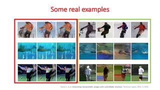 Some real examples
Reed, S., et al. Generating interpretable images with controllable structure. Technical report, 2016. 2, 2016.
 