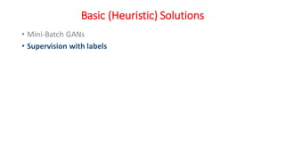 Basic (Heuristic) Solutions
• Mini-Batch GANs
• Supervision with labels
 