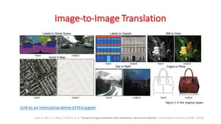 Image-to-Image Translation
Isola, P., Zhu, J. Y., Zhou, T., & Efros, A. A. “Image-to-image translation with conditional adversarial networks”. arXiv preprint arXiv:1611.07004. (2016).
Figure 1 in the original paper.
Link to an interactive demo of this paper
 