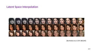 Latent Space Interpolation
[Berthelot et al. 2017, BEGAN]
8/27
 