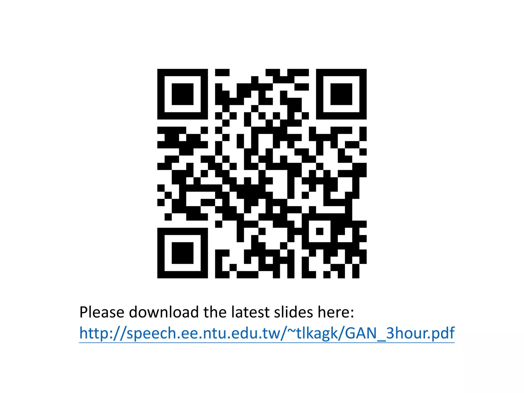 Please download the latest slides here:
http://speech.ee.ntu.edu.tw/~tlkagk/GAN_3hour.pdf
 