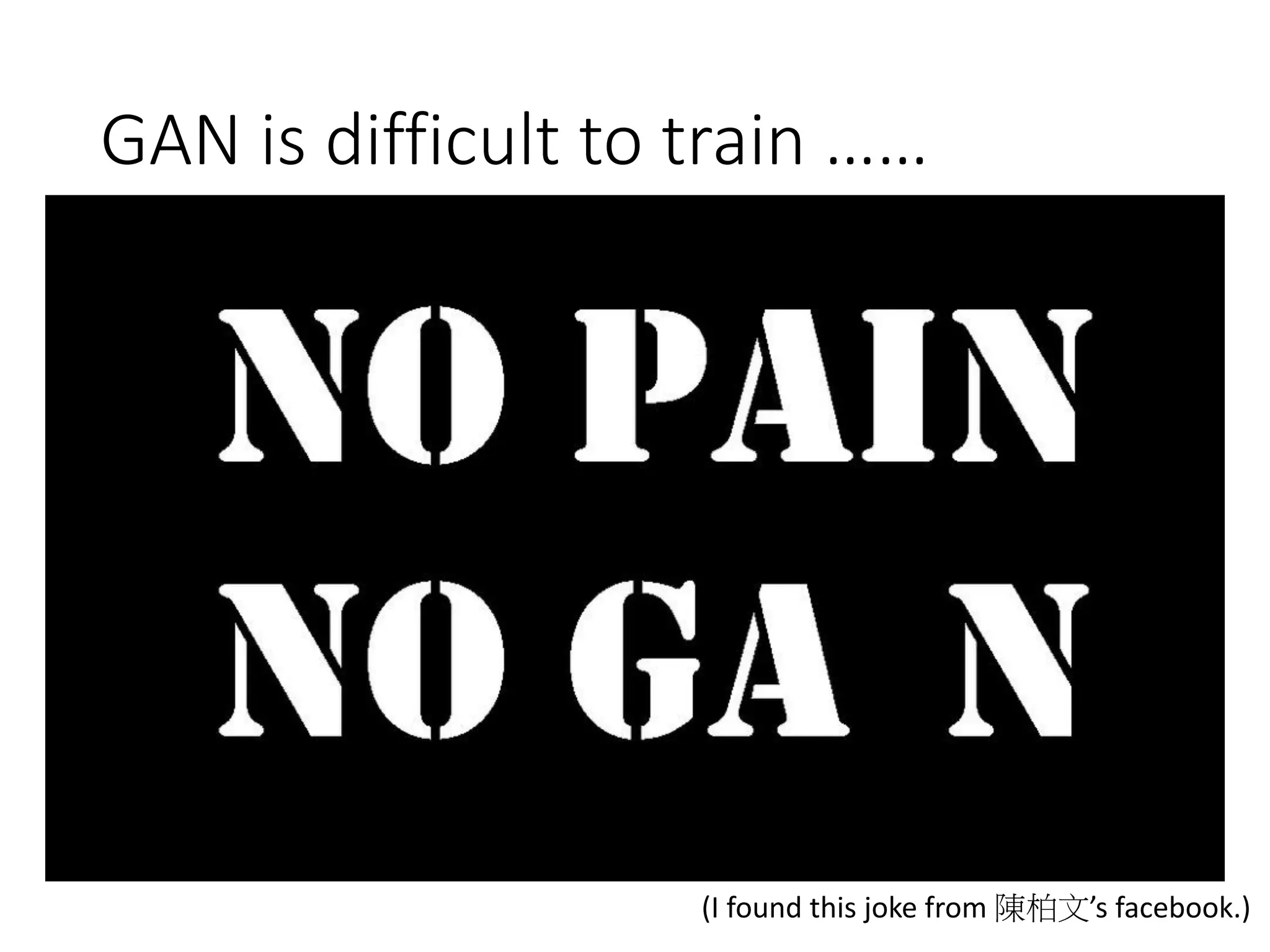 GAN is difficult to train ……
• There is a saying ……
(I found this joke from 陳柏文’s facebook.)
 